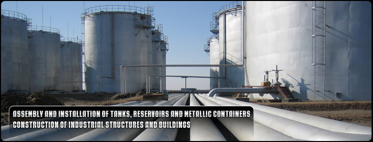 Assembly and installation of tanks, reservoirs and metallic containers. Construction of industrial structures and buildings.